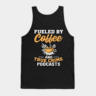 FUELED BY COFFEE AND TRUE CRIME PODCASTS Tank Top